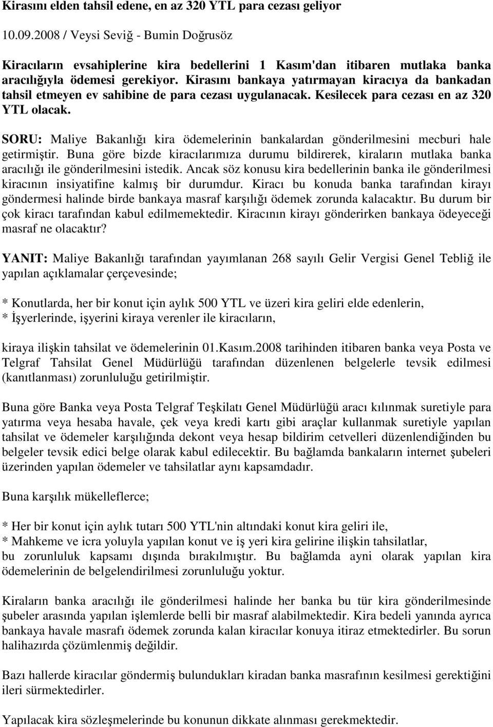 Kirasını bankaya yatırmayan kiracıya da bankadan tahsil etmeyen ev sahibine de para cezası uygulanacak. Kesilecek para cezası en az 320 YTL olacak.