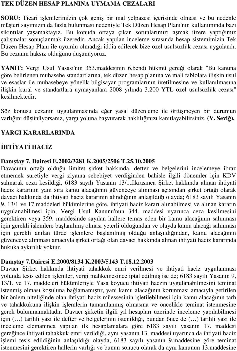 Ancak yapılan inceleme sırasında hesap sistemimizin Tek Düzen Hesap Planı ile uyumlu olmadığı iddia edilerek bize özel usulsüzlük cezası uygulandı. Bu cezanın haksız olduğunu düşünüyoruz.