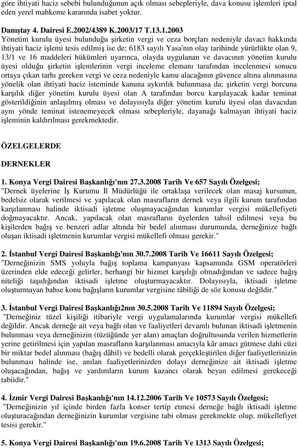 13/1 ve 16 maddeleri hükümleri uyarınca, olayda uygulanan ve davacının yönetim kurulu üyesi olduğu şirketin işlemlerinin vergi inceleme elemanı tarafından incelenmesi sonucu ortaya çıkan tarhı