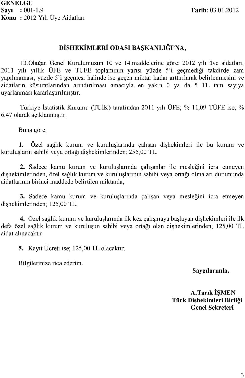 belirlenmesini ve aidatların küsuratlarından arındırılması amacıyla en yakın 0 ya da 5 TL tam sayıya uyarlanması kararlaştırılmıştır.