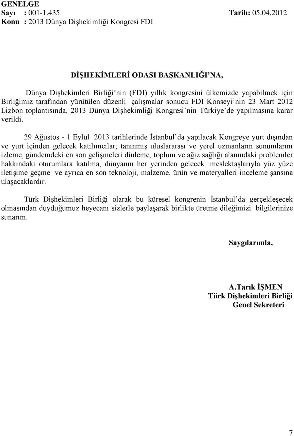 düzenli çalışmalar sonucu FDI Konseyi nin 23 Mart 2012 Lizbon toplantısında, 2013 Dünya Dişhekimliği Kongresi nin Türkiye de yapılmasına karar verildi.