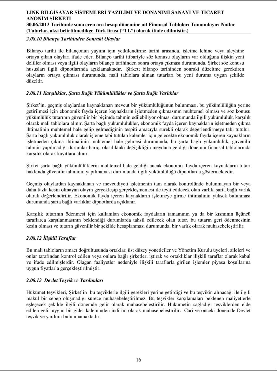 dipnotlarında açıklamaktadır. irket; bilanço tarihinden sonraki düzeltme gerektiren olayların ortaya çıkması durumunda, mali tablolara alınan tutarları bu yeni duruma uygun ekilde düzeltir. 2.08.