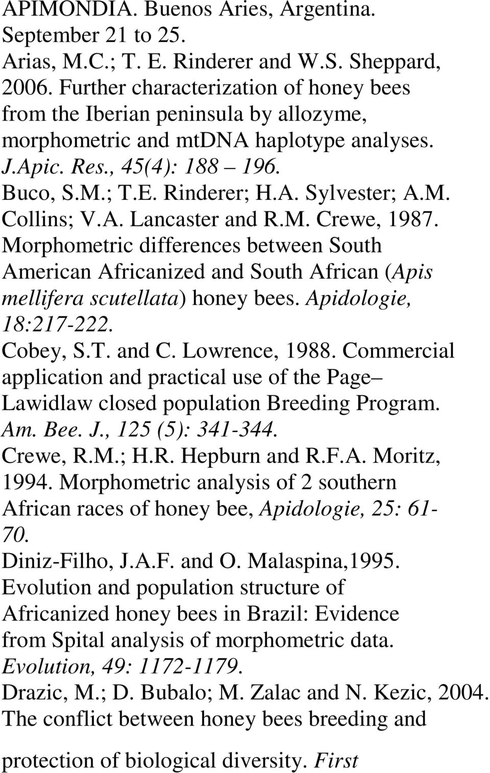 A. Lancaster and R.M. Crewe, 1987. Morphometric differences between South American Africanized and South African (Apis mellifera scutellata) honey bees. Apidologie, 18:217-222. Cobey, S.T. and C.