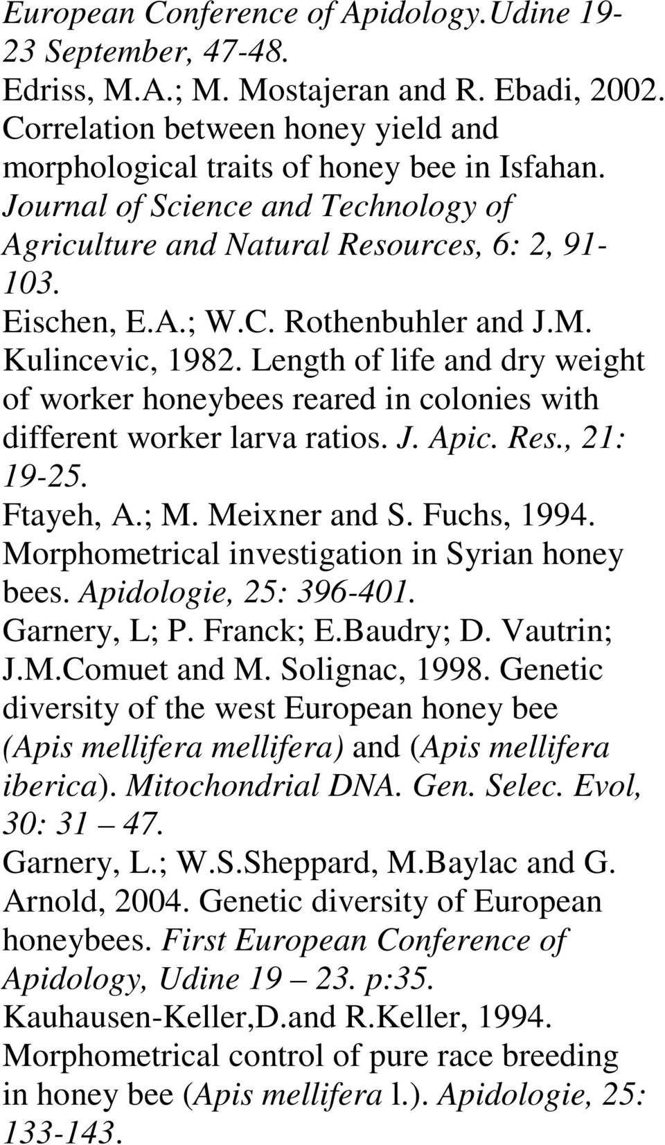 Length of life and dry weight of worker honeybees reared in colonies with different worker larva ratios. J. Apic. Res., 21: 19-25. Ftayeh, A.; M. Meixner and S. Fuchs, 1994.