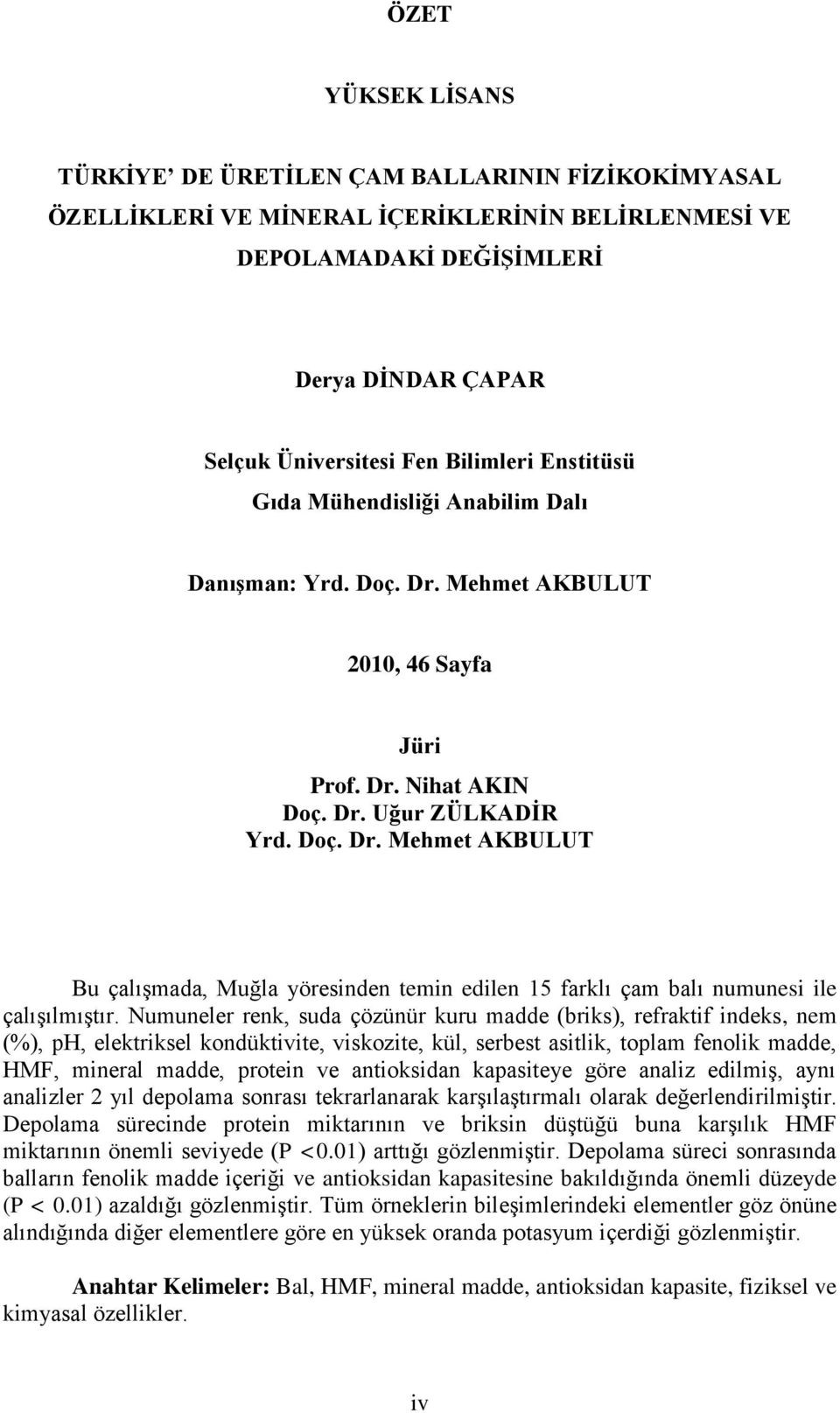 Numuneler renk, suda çözünür kuru madde (briks), refraktif indeks, nem (%), ph, elektriksel kondüktivite, viskozite, kül, serbest asitlik, toplam fenolik madde, HMF, mineral madde, protein ve