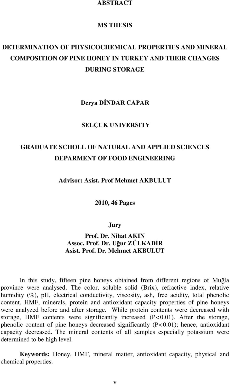 Nihat AKIN Assoc. Prof. Dr. Uğur ZÜLKADĠR Asist. Prof. Dr. Mehmet AKBULUT In this study, fifteen pine honeys obtained from different regions of Muğla province were analysed.