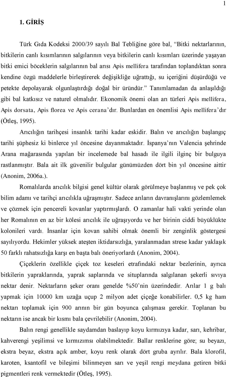 olgunlaģtırdığı doğal bir üründür. Tanımlamadan da anlaģıldığı gibi bal katkısız ve naturel olmalıdır. Ekonomik önemi olan arı türleri Apis mellifera, Apis dorsata, Apis florea ve Apis cerana dır.