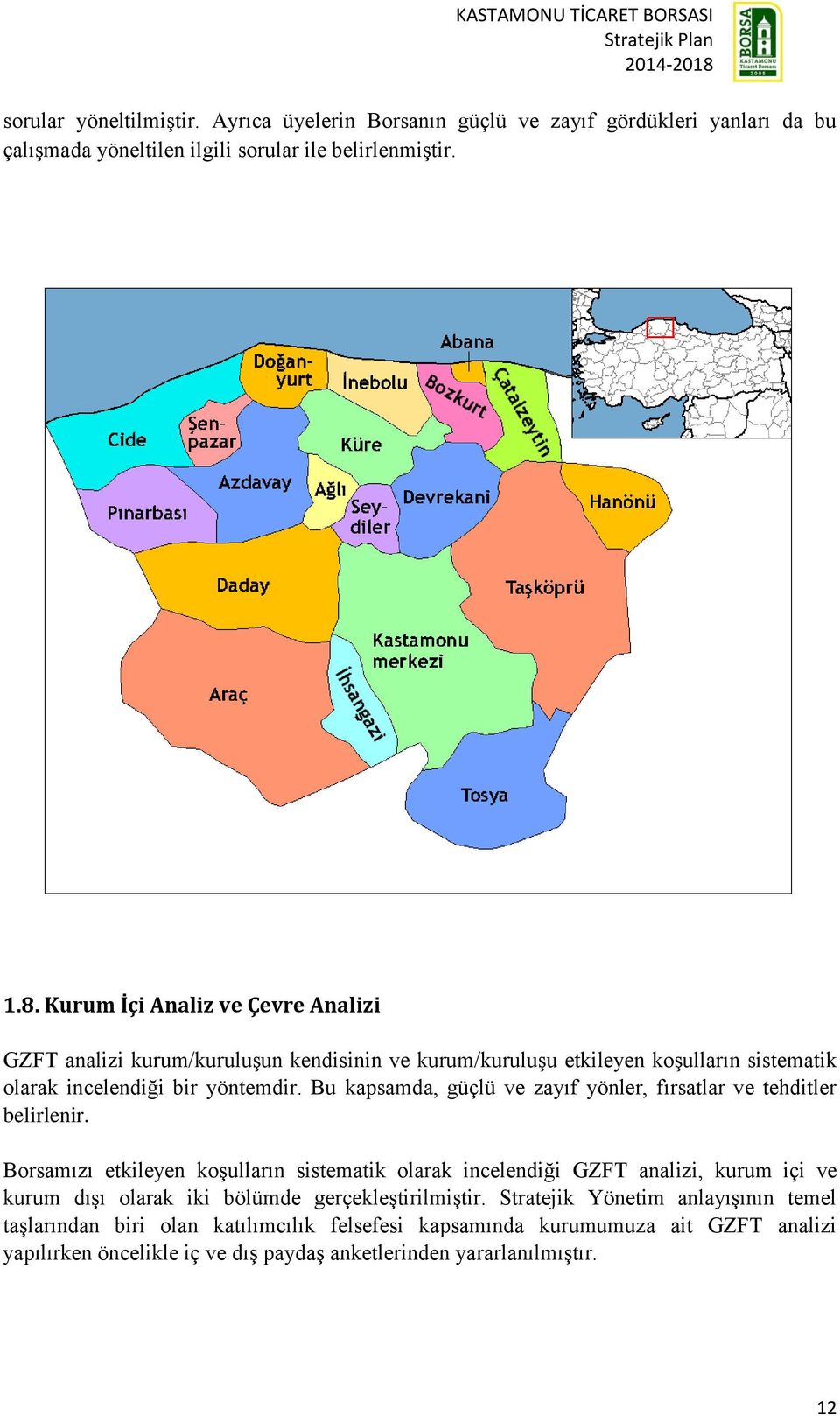 Bu kapsamda, güçlü ve zayıf yönler, fırsatlar ve tehditler belirlenir.