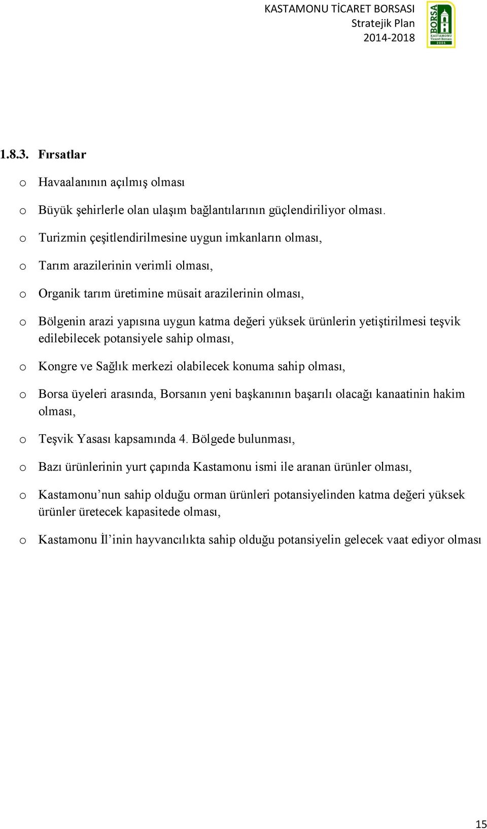 ürünlerin yetiştirilmesi teşvik edilebilecek potansiyele sahip olması, o Kongre ve Sağlık merkezi olabilecek konuma sahip olması, o Borsa üyeleri arasında, Borsanın yeni başkanının başarılı olacağı