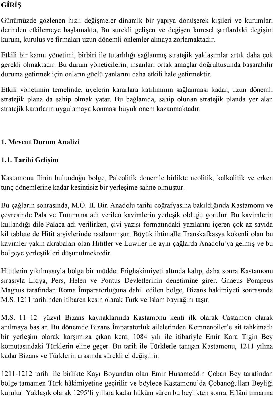 Bu durum yöneticilerin, insanları ortak amaçlar doğrultusunda başarabilir duruma getirmek için onların güçlü yanlarını daha etkili hale getirmektir.