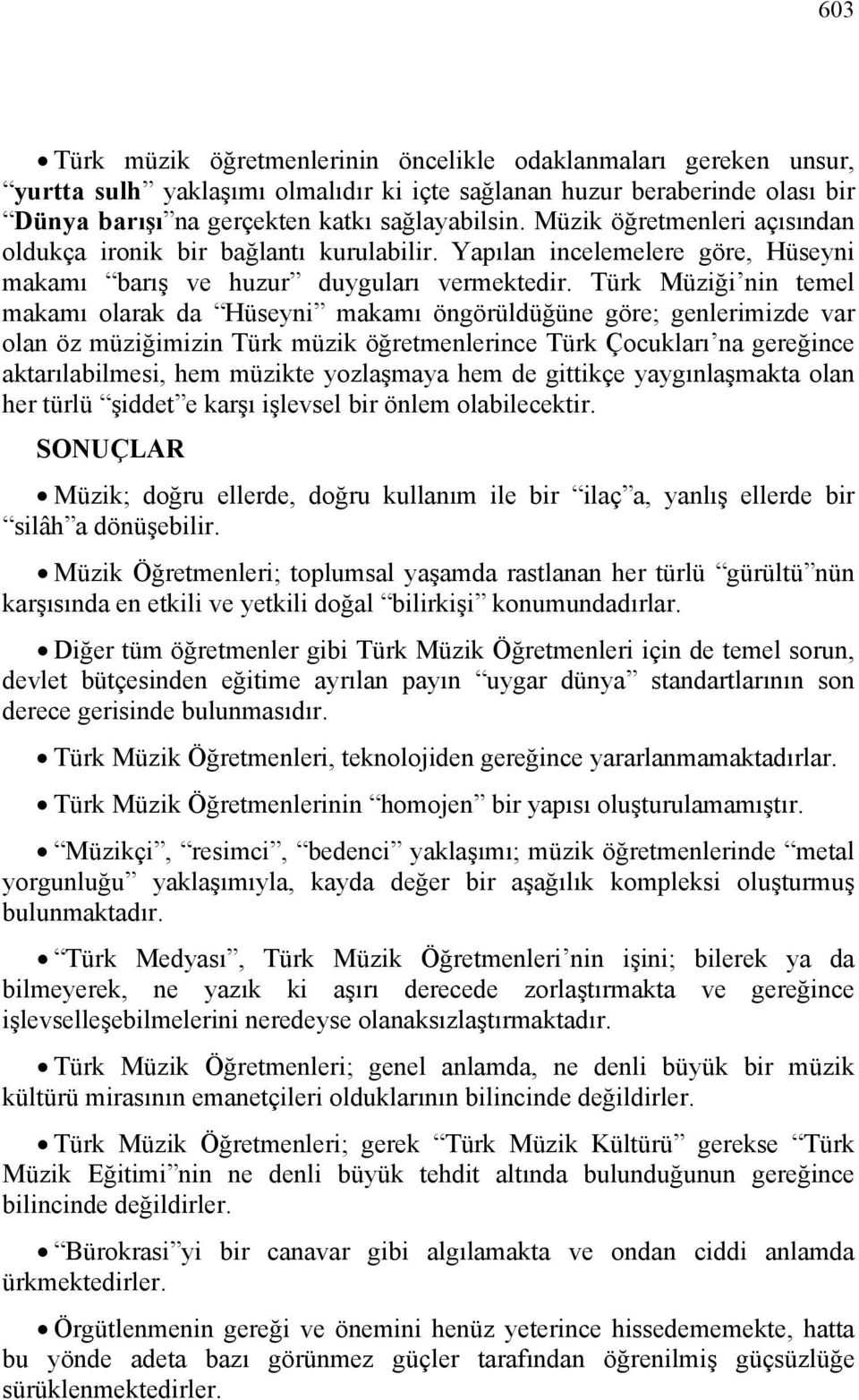 Türk Müziği nin temel makamı olarak da Hüseyni makamı öngörüldüğüne göre; genlerimizde var olan öz müziğimizin Türk müzik öğretmenlerince Türk Çocukları na gereğince aktarılabilmesi, hem müzikte