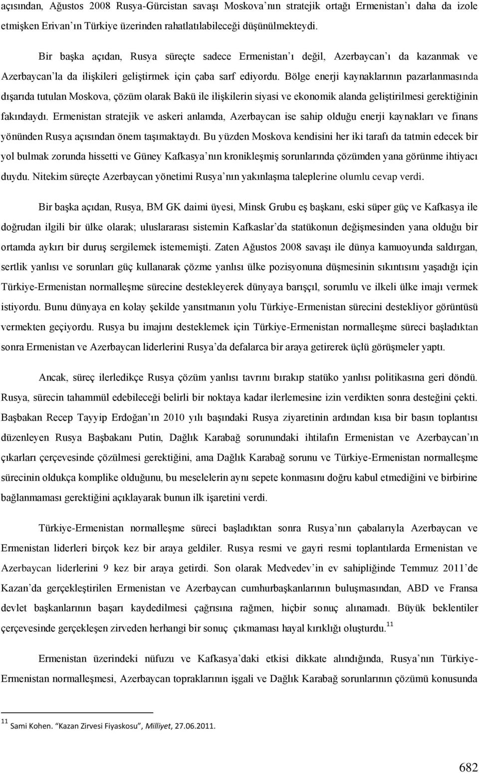 Bölge enerji kaynaklarının pazarlanmasında dıģarıda tutulan Moskova, çözüm olarak Bakü ile iliģkilerin siyasi ve ekonomik alanda geliģtirilmesi gerektiğinin fakındaydı.