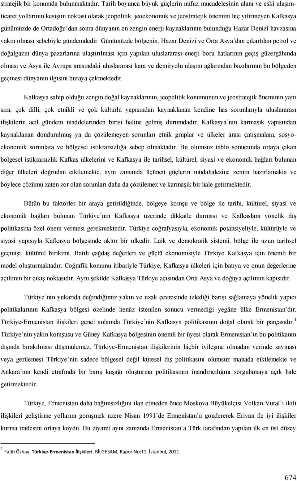 Ortadoğu dan sonra dünyanın en zengin enerji kaynaklarının bulunduğu Hazar Denizi havzasına yakın olması sebebiyle gündemdedir.