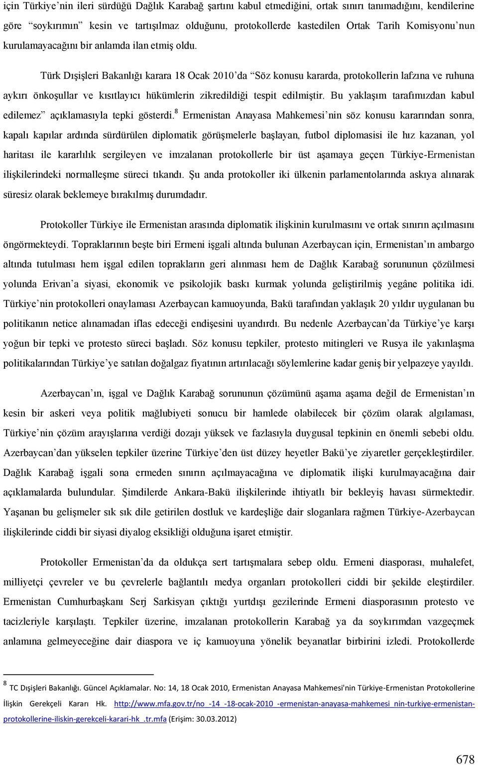 Türk DıĢiĢleri Bakanlığı karara 18 Ocak 2010 da Söz konusu kararda, protokollerin lafzına ve ruhuna aykırı önkoģullar ve kısıtlayıcı hükümlerin zikredildiği tespit edilmiģtir.