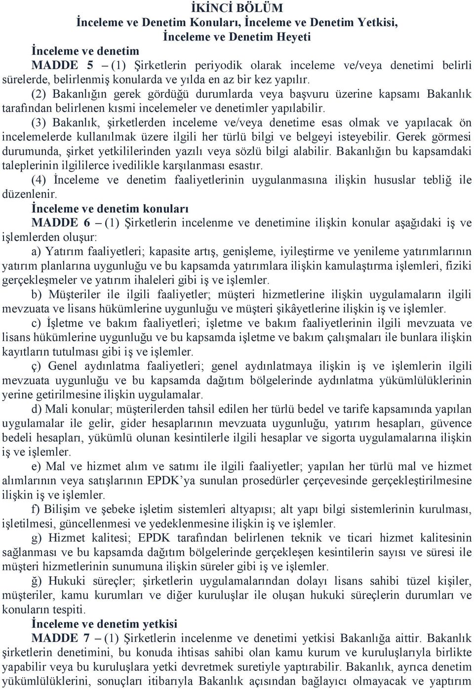 (2) Bakanlığın gerek gördüğü durumlarda veya başvuru üzerine kapsamı Bakanlık tarafından belirlenen kısmi incelemeler ve denetimler yapılabilir.