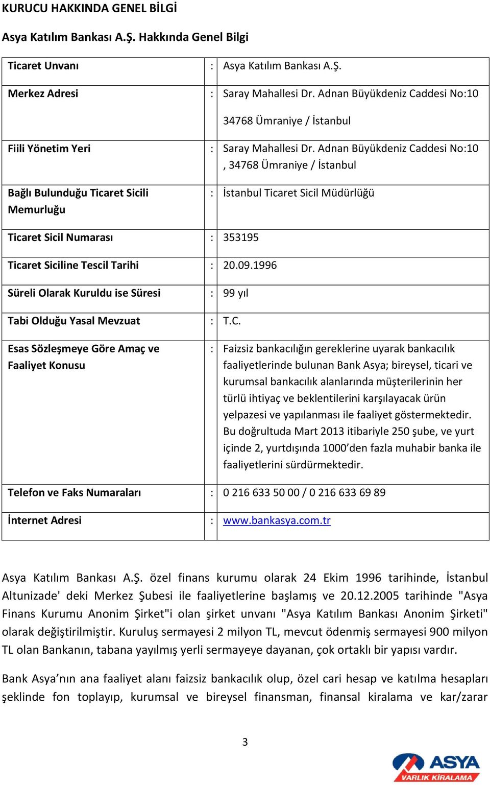 Adnan Büyükdeniz Caddesi No:10, 34768 Ümraniye / İstanbul : İstanbul Ticaret Sicil Müdürlüğü Ticaret Sicil Numarası : 353195 Ticaret Siciline Tescil Tarihi : 20.09.