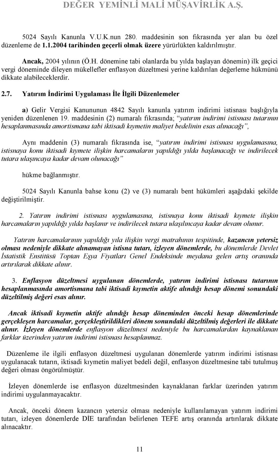 Yatırım İndirimi Uygulaması İle İlgili Düzenlemeler a) Gelir Vergisi Kanununun 4842 Sayılı kanunla yatırım indirimi istisnası başlığıyla yeniden düzenlenen 19.