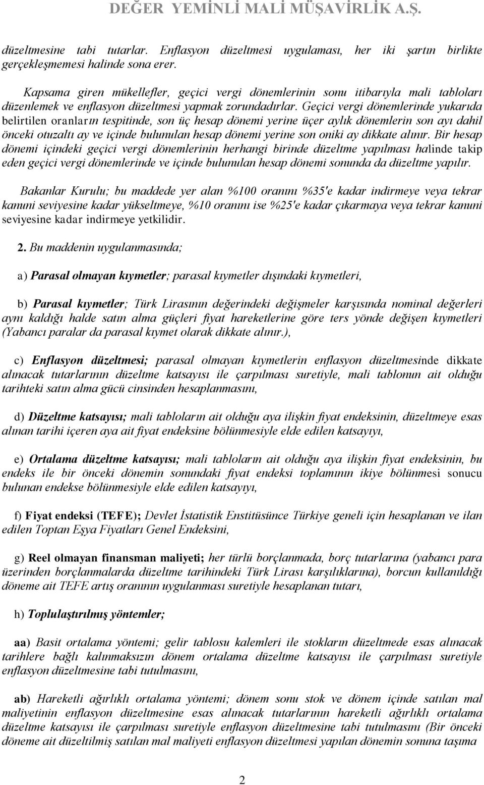 Geçici vergi dönemlerinde yukarıda belirtilen oranların tespitinde, son üç hesap dönemi yerine üçer aylık dönemlerin son ayı dahil önceki otuzaltı ay ve içinde bulunulan hesap dönemi yerine son oniki