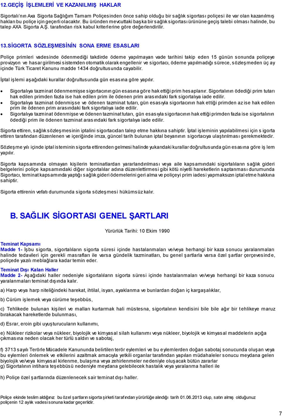 SİGORTA SÖZLEŞMESİNİN SONA ERME ESASLARI Poliçe primleri vadesinde ödenmediği takdirde ödeme yapılmayan vade tarihini takip eden 15 günün sonunda poliçeye provizyon ve hasar girilmesi sistemden