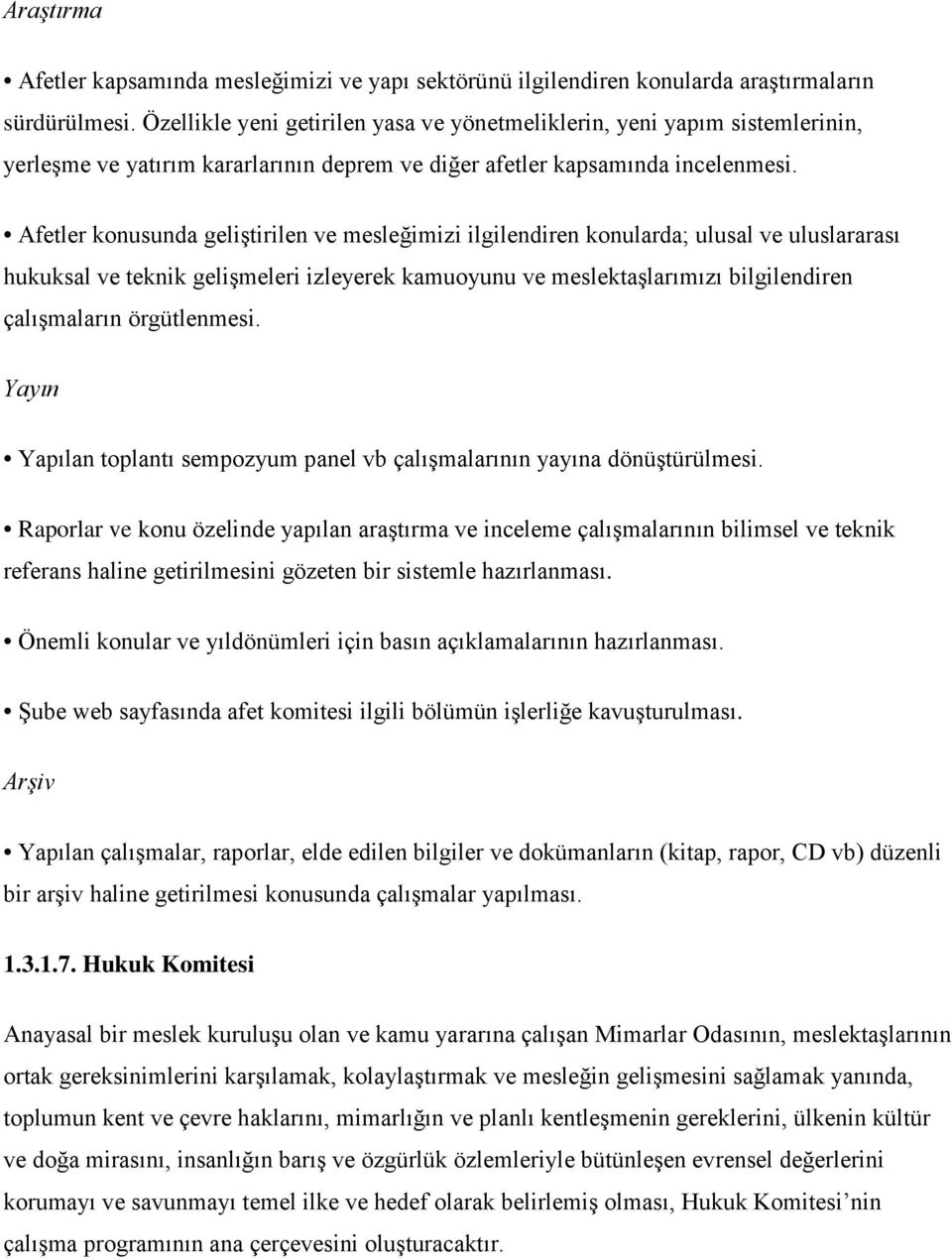 Afetler konusunda geliştirilen ve mesleğimizi ilgilendiren konularda; ulusal ve uluslararası hukuksal ve teknik gelişmeleri izleyerek kamuoyunu ve meslektaşlarımızı bilgilendiren çalışmaların