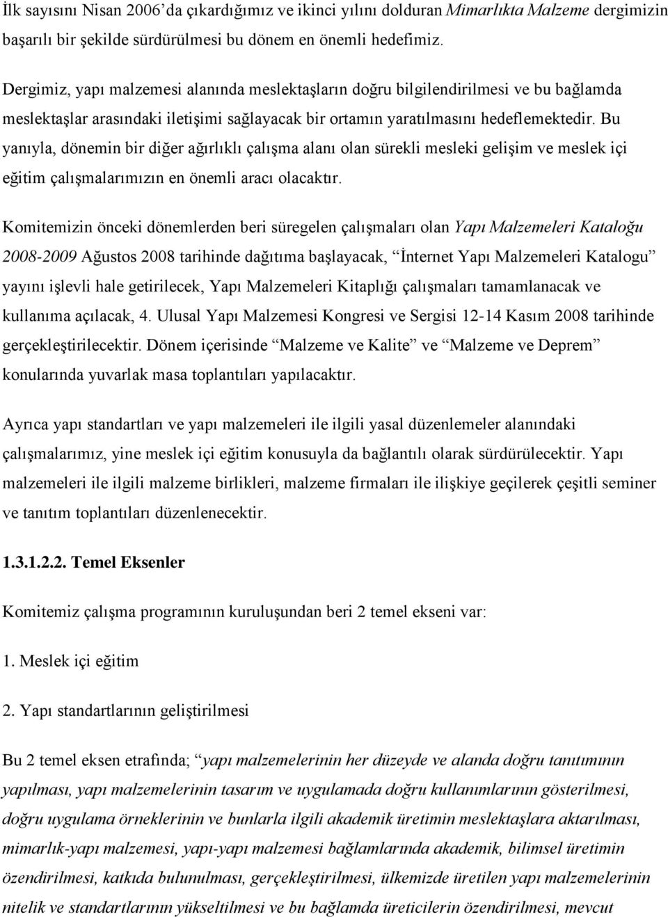 Bu yanıyla, dönemin bir diğer ağırlıklı çalışma alanı olan sürekli mesleki gelişim ve meslek içi eğitim çalışmalarımızın en önemli aracı olacaktır.