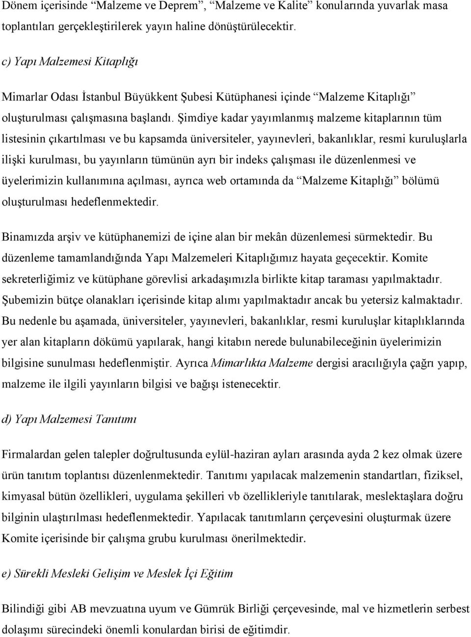 Şimdiye kadar yayımlanmış malzeme kitaplarının tüm listesinin çıkartılması ve bu kapsamda üniversiteler, yayınevleri, bakanlıklar, resmi kuruluşlarla ilişki kurulması, bu yayınların tümünün ayrı bir