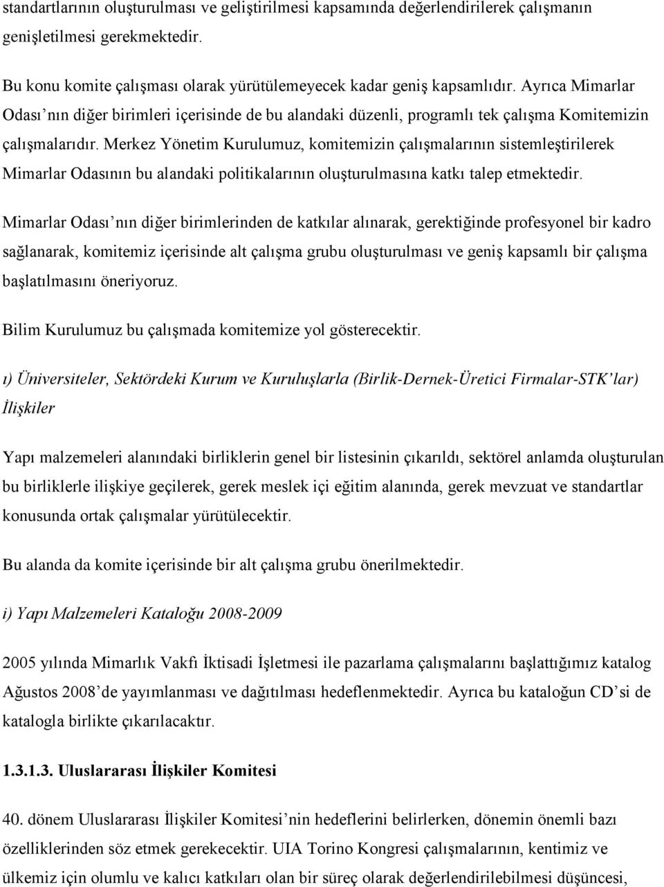 Merkez Yönetim Kurulumuz, komitemizin çalışmalarının sistemleştirilerek Mimarlar Odasının bu alandaki politikalarının oluşturulmasına katkı talep etmektedir.