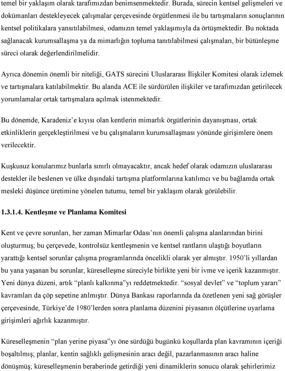 yaklaşımıyla da örtüşmektedir. Bu noktada sağlanacak kurumsallaşma ya da mimarlığın topluma tanıtılabilmesi çalışmaları, bir bütünleşme süreci olarak değerlendirilmelidir.