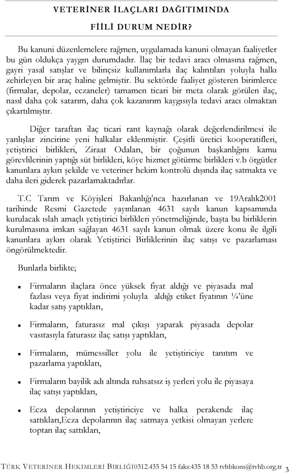 Bu sektörde faaliyet gösteren birimlerce (firmalar, depolar, eczaneler) tamamen ticari bir meta olarak görülen ilaç, nasıl daha çok satarım, daha çok kazanırım kaygısıyla tedavi aracı olmaktan