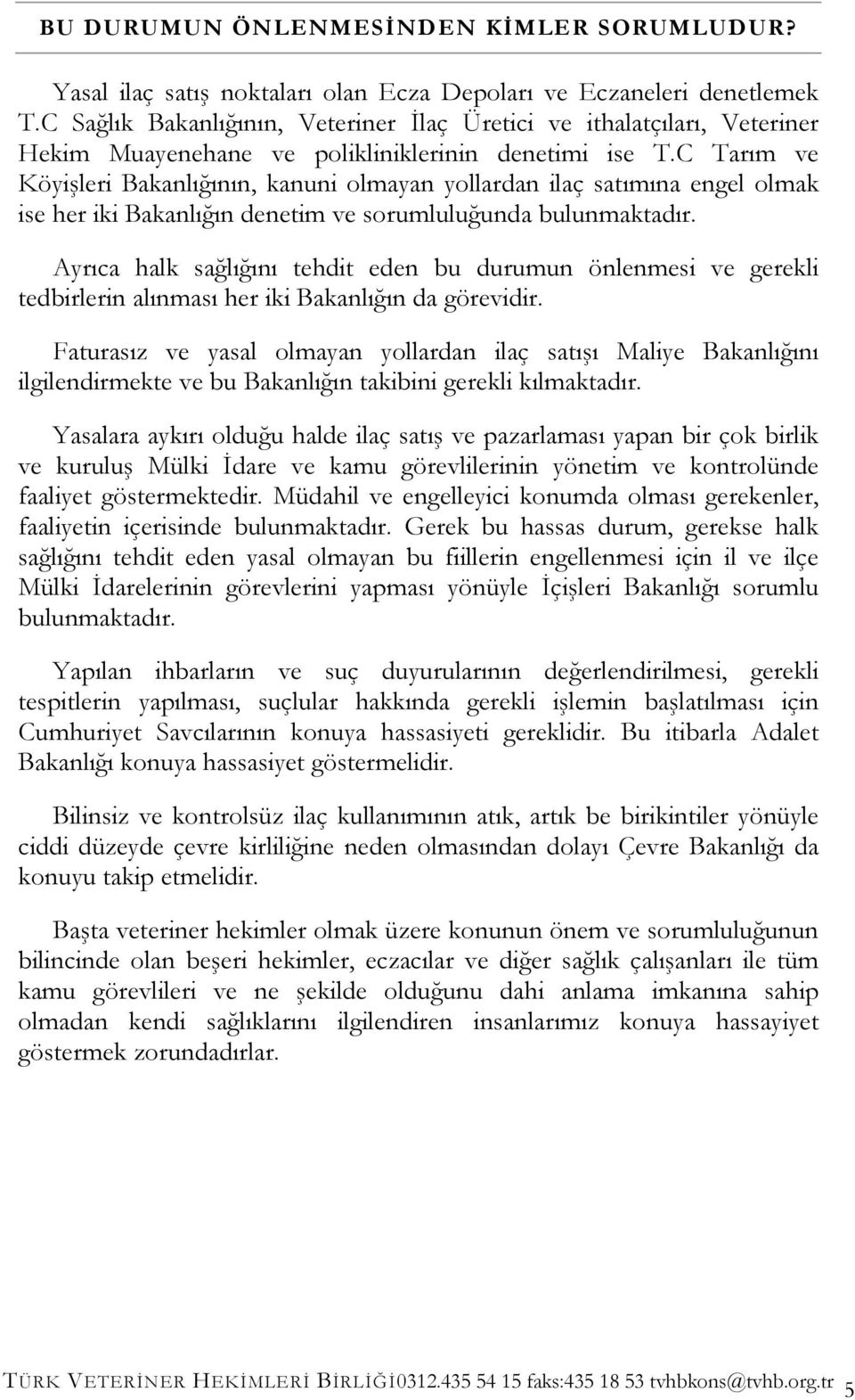 C Tarım ve Köyişleri Bakanlığının, kanuni olmayan yollardan ilaç satımına engel olmak ise her iki Bakanlığın denetim ve sorumluluğunda bulunmaktadır.