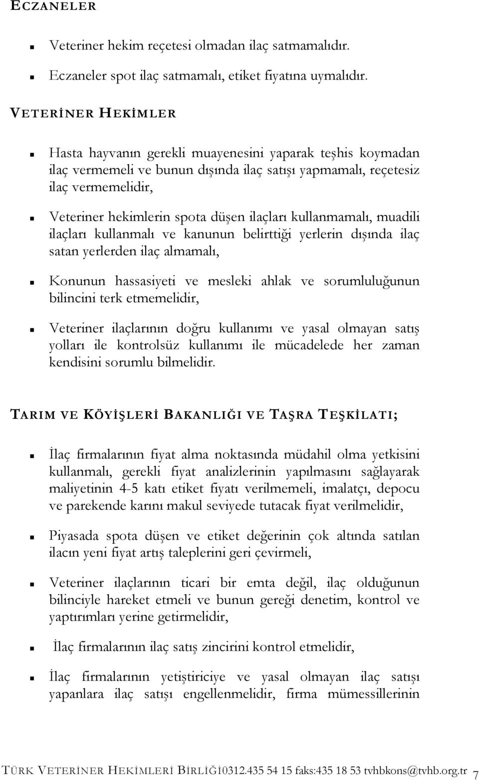 ilaçları kullanmamalı, muadili ilaçları kullanmalı ve kanunun belirttiği yerlerin dışında ilaç satan yerlerden ilaç almamalı, Konunun hassasiyeti ve mesleki ahlak ve sorumluluğunun bilincini terk