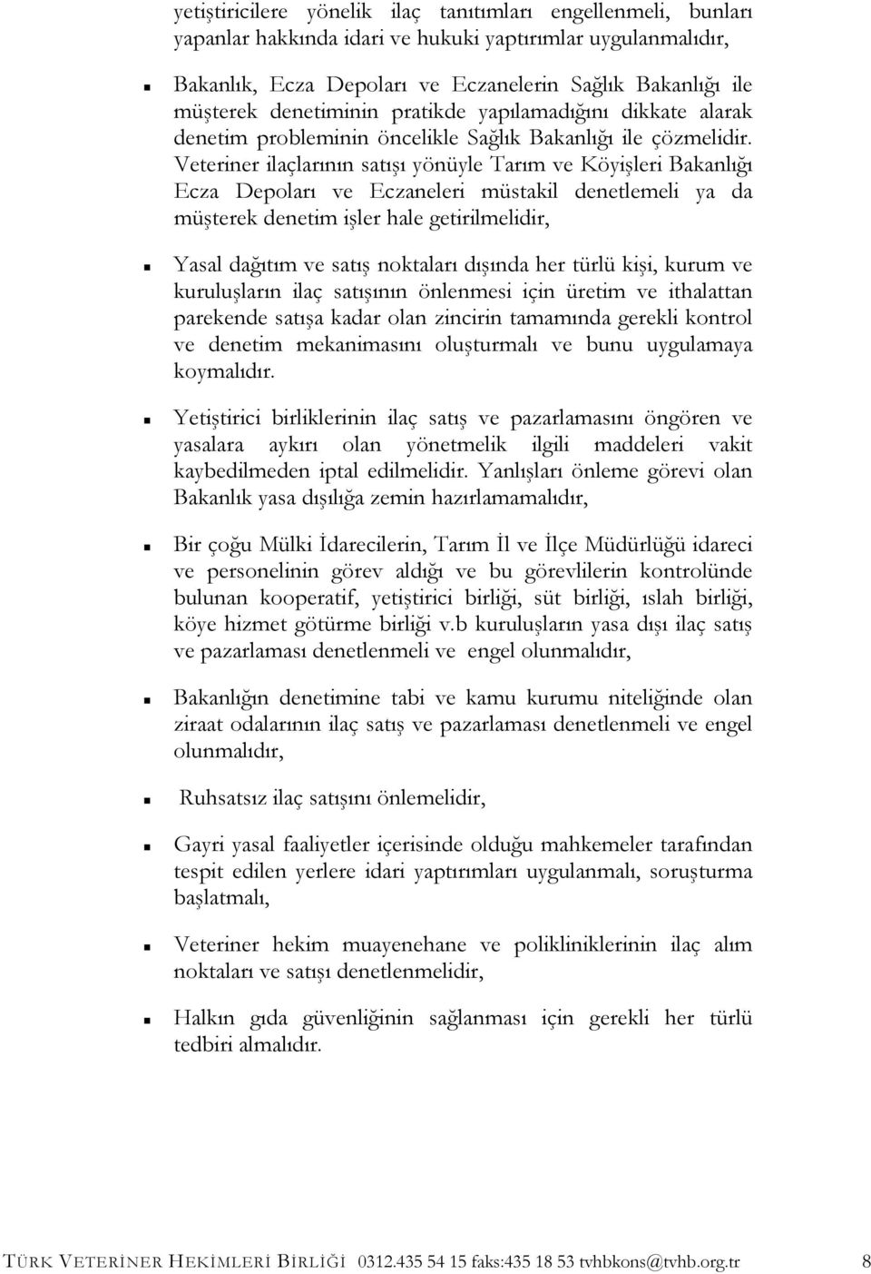 Veteriner ilaçlarının satışı yönüyle Tarım ve Köyişleri Bakanlığı Ecza Depoları ve Eczaneleri müstakil denetlemeli ya da müşterek denetim işler hale getirilmelidir, Yasal dağıtım ve satış noktaları