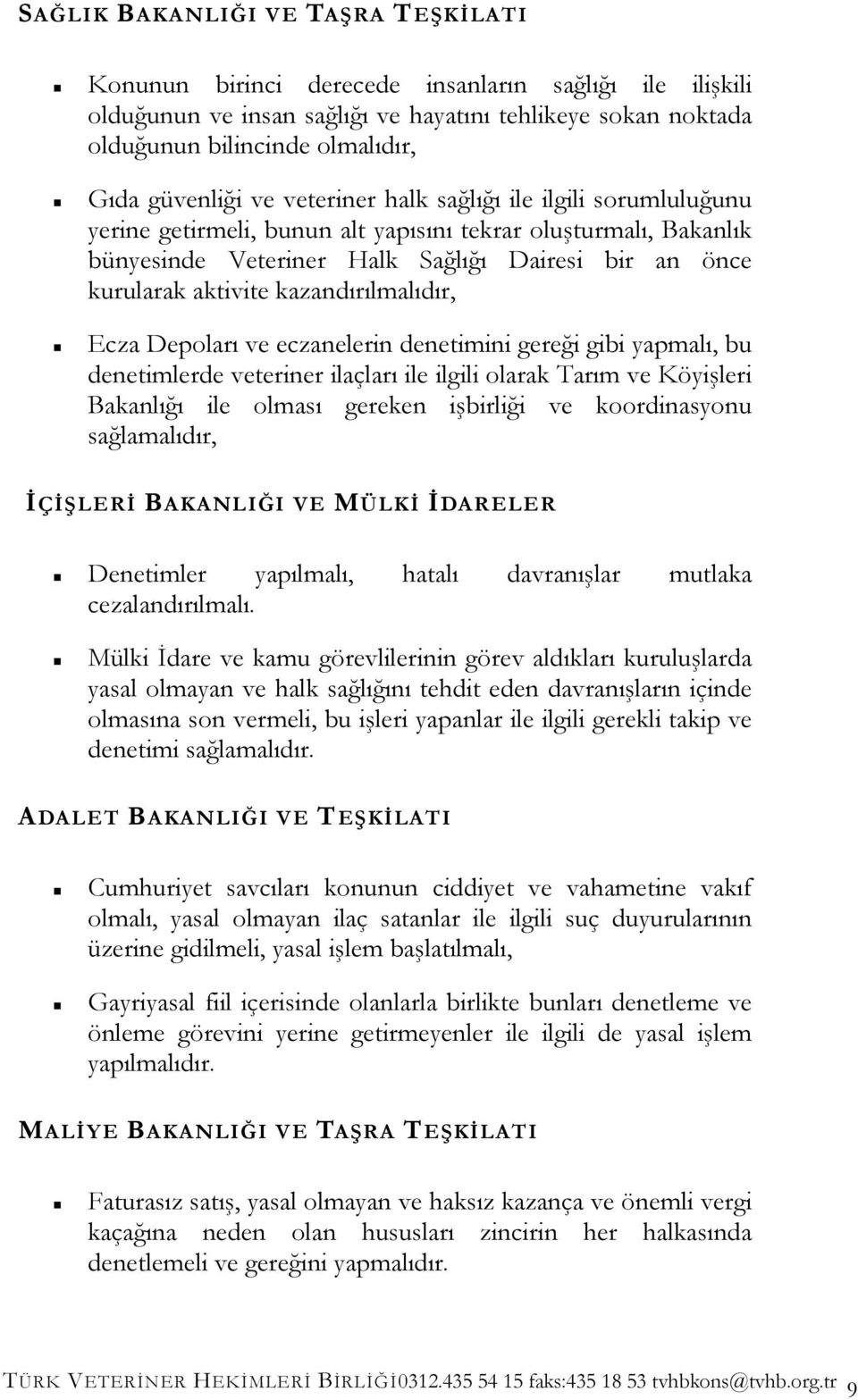 kazandırılmalıdır, Ecza Depoları ve eczanelerin denetimini gereği gibi yapmalı, bu denetimlerde veteriner ilaçları ile ilgili olarak Tarım ve Köyişleri Bakanlığı ile olması gereken işbirliği ve