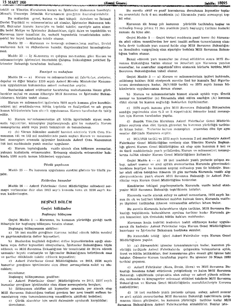 satın alınır. Bu bedel Maliye ve İşletmeler Bakanlıkları, ilgili daire ve teşekkülün ve Kurumun birer temsilcisi ile, mahallî bayındırlık temsilcisinden müteşekkil bir heyet tarafından takdir olunur.