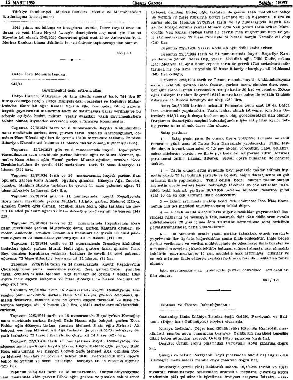 665 /1-1 ıdatça İcra Memurluğundan: 948/41 Gayrimenkul açık artırıma Manı Datça Hazinai Maliyesine bir kıta ilâmla masraf hariç 784 lira 87 kuruş ödemeğe borçlu Datça Maliyesi eski veznedarı ve