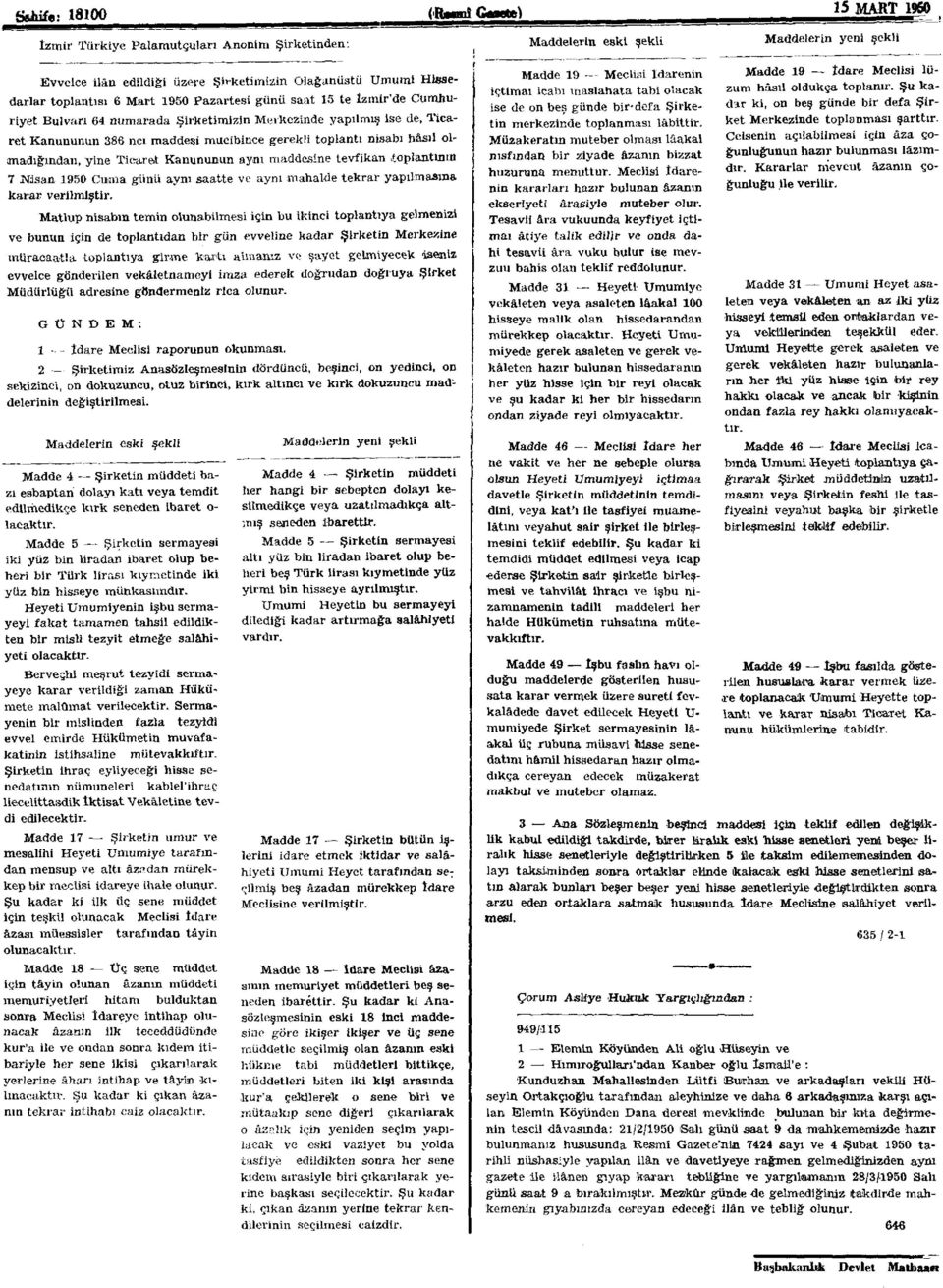 hâsıl olmadığından, yine Ticaret Kanununun aynı maddesine tevfikan toplantının 7 Nisan 1950 Cuma günü aynı saatte ve aynı mahalde tekrar yapılmasına karar verilmiştir.