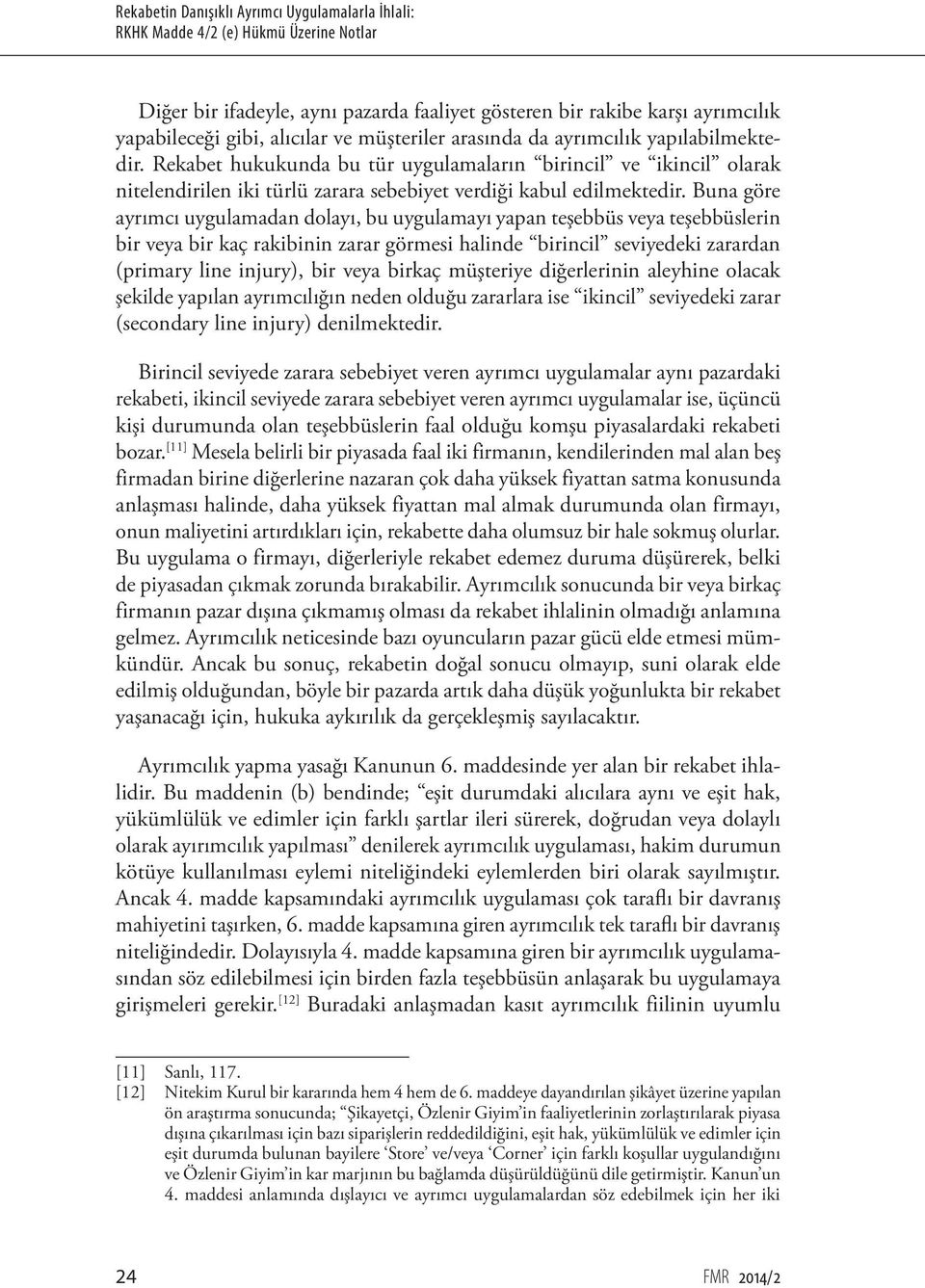 Buna göre ayrımcı uygulamadan dolayı, bu uygulamayı yapan teşebbüs veya teşebbüslerin bir veya bir kaç rakibinin zarar görmesi halinde birincil seviyedeki zarardan (primary line injury), bir veya