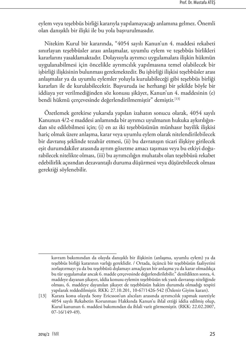 Dolayısıyla ayrımcı uygulamalara ilişkin hükmün uygulanabilmesi için öncelikle ayrımcılık yapılmasına temel olabilecek bir işbirliği ilişkisinin bulunması gerekmektedir.