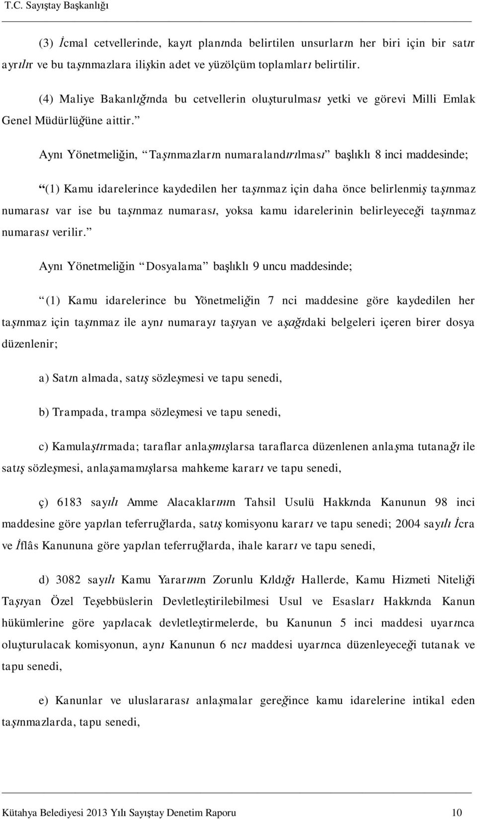 Ayn Yönetmeli in, Ta nmazlar n numaraland lmas ba kl 8 inci maddesinde; (1) Kamu idarelerince kaydedilen her ta nmaz için daha önce belirlenmi ta nmaz numaras var ise bu ta nmaz numaras, yoksa kamu