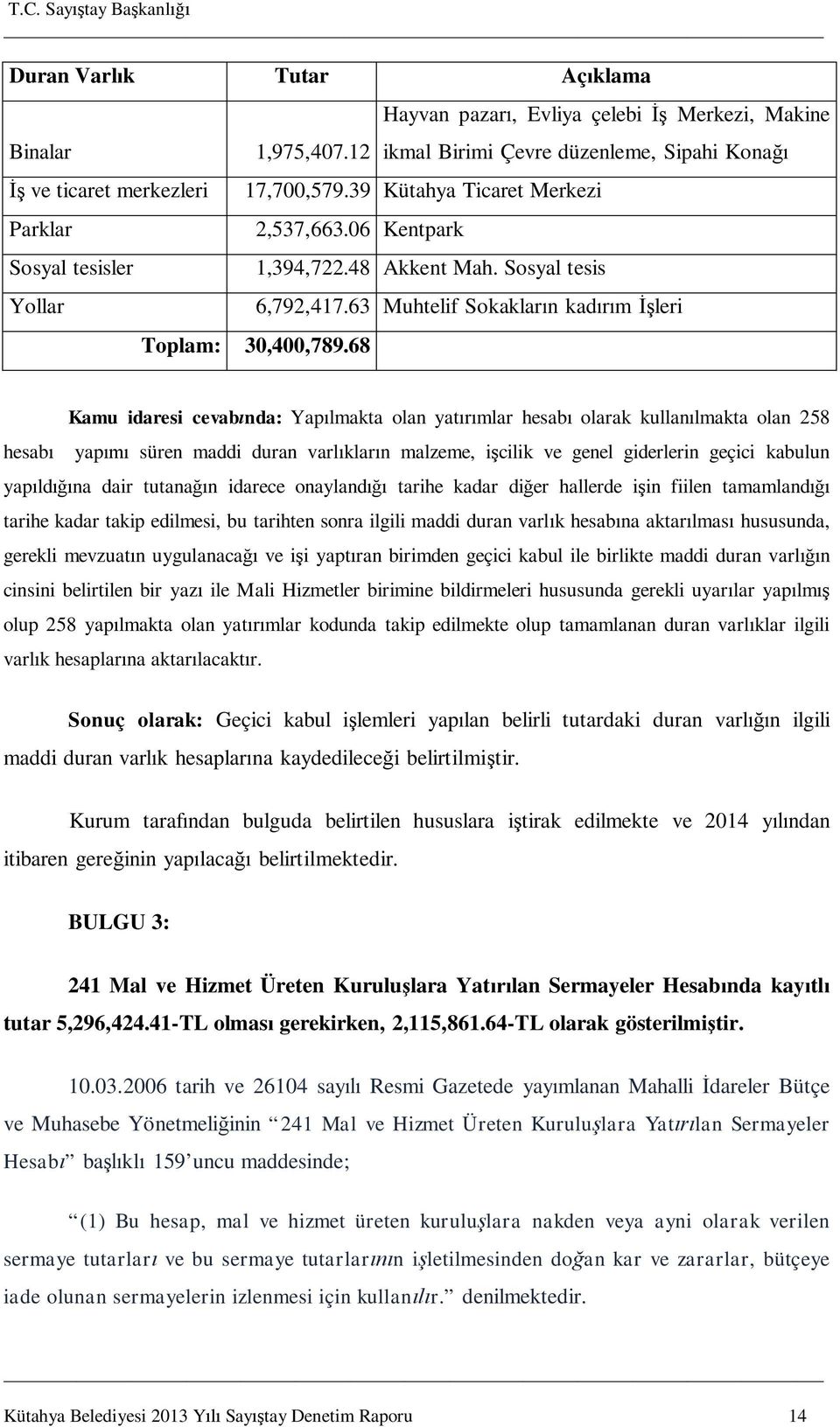 68 Kamu idaresi cevab nda: Yap lmakta olan yat mlar hesab olarak kullan lmakta olan 258 hesab yap süren maddi duran varl klar n malzeme, i cilik ve genel giderlerin geçici kabulun yap ld na dair