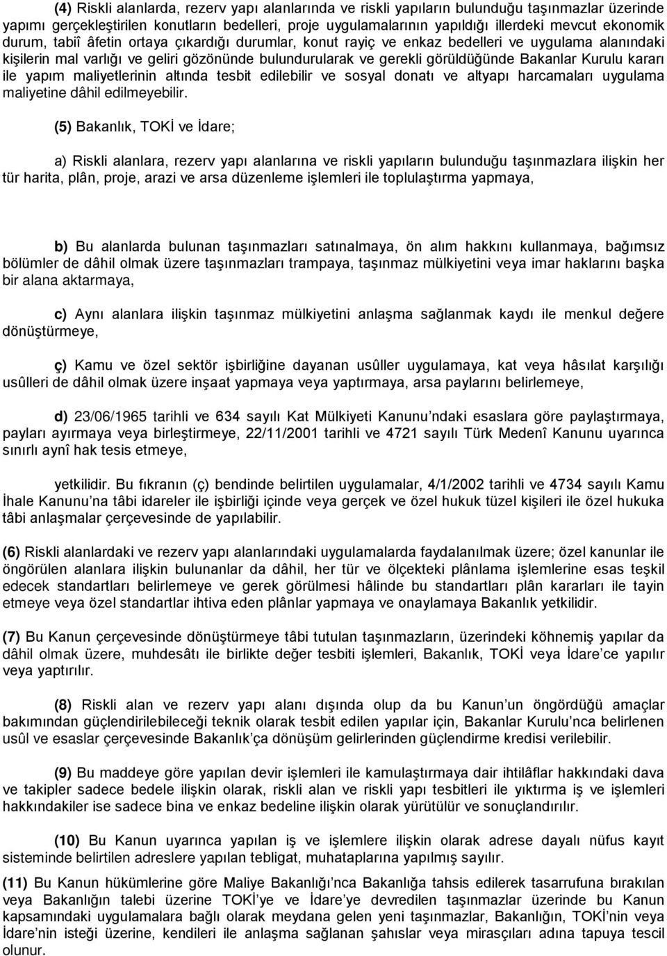 Kurulu kararı ile yapım maliyetlerinin altında tesbit edilebilir ve sosyal donatı ve altyapı harcamaları uygulama maliyetine dâhil edilmeyebilir.