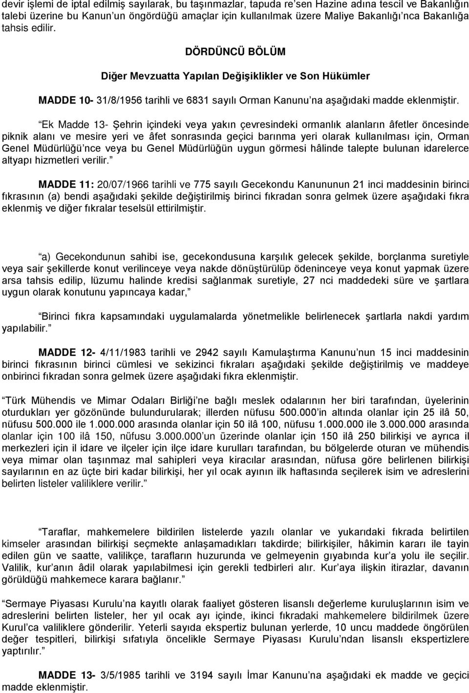 Ek Madde 13- Şehrin içindeki veya yakın çevresindeki ormanlık alanların âfetler öncesinde piknik alanı ve mesire yeri ve âfet sonrasında geçici barınma yeri olarak kullanılması için, Orman Genel