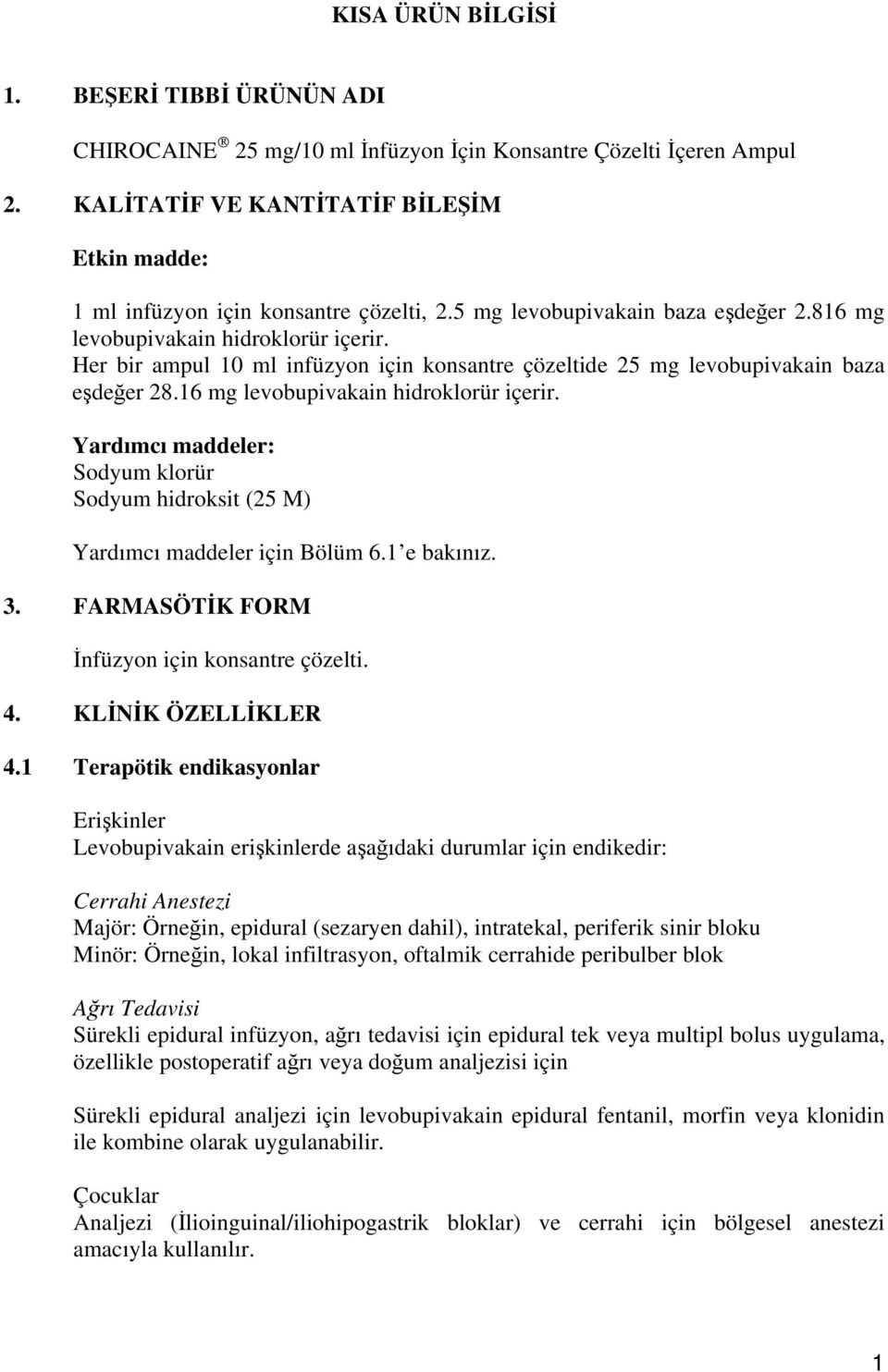 Her bir ampul 10 ml infüzyon için konsantre çözeltide 25 mg levobupivakain baza eşdeğer 28.16 mg levobupivakain hidroklorür içerir.