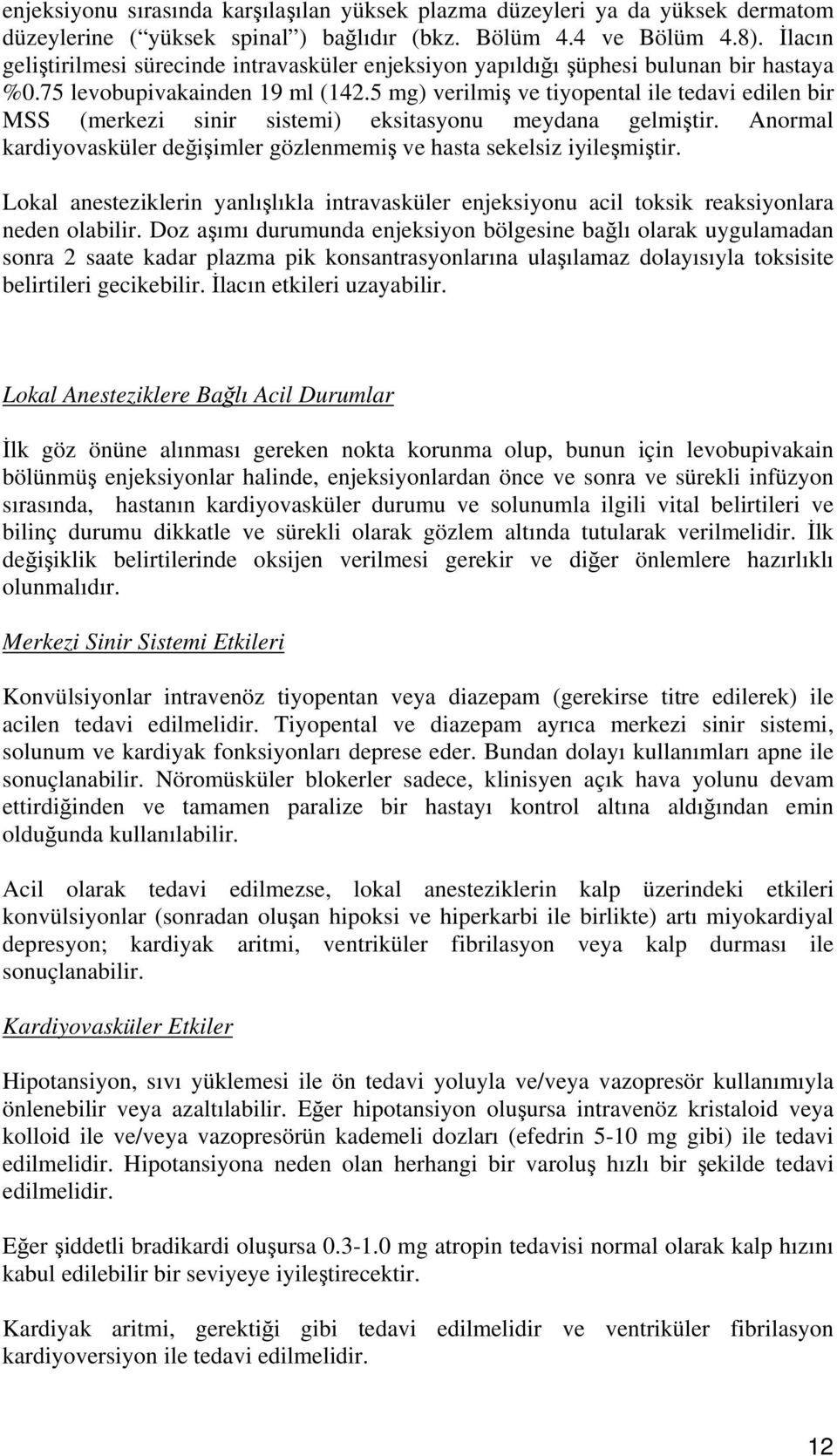 5 mg) verilmiş ve tiyopental ile tedavi edilen bir MSS (merkezi sinir sistemi) eksitasyonu meydana gelmiştir. Anormal kardiyovasküler değişimler gözlenmemiş ve hasta sekelsiz iyileşmiştir.