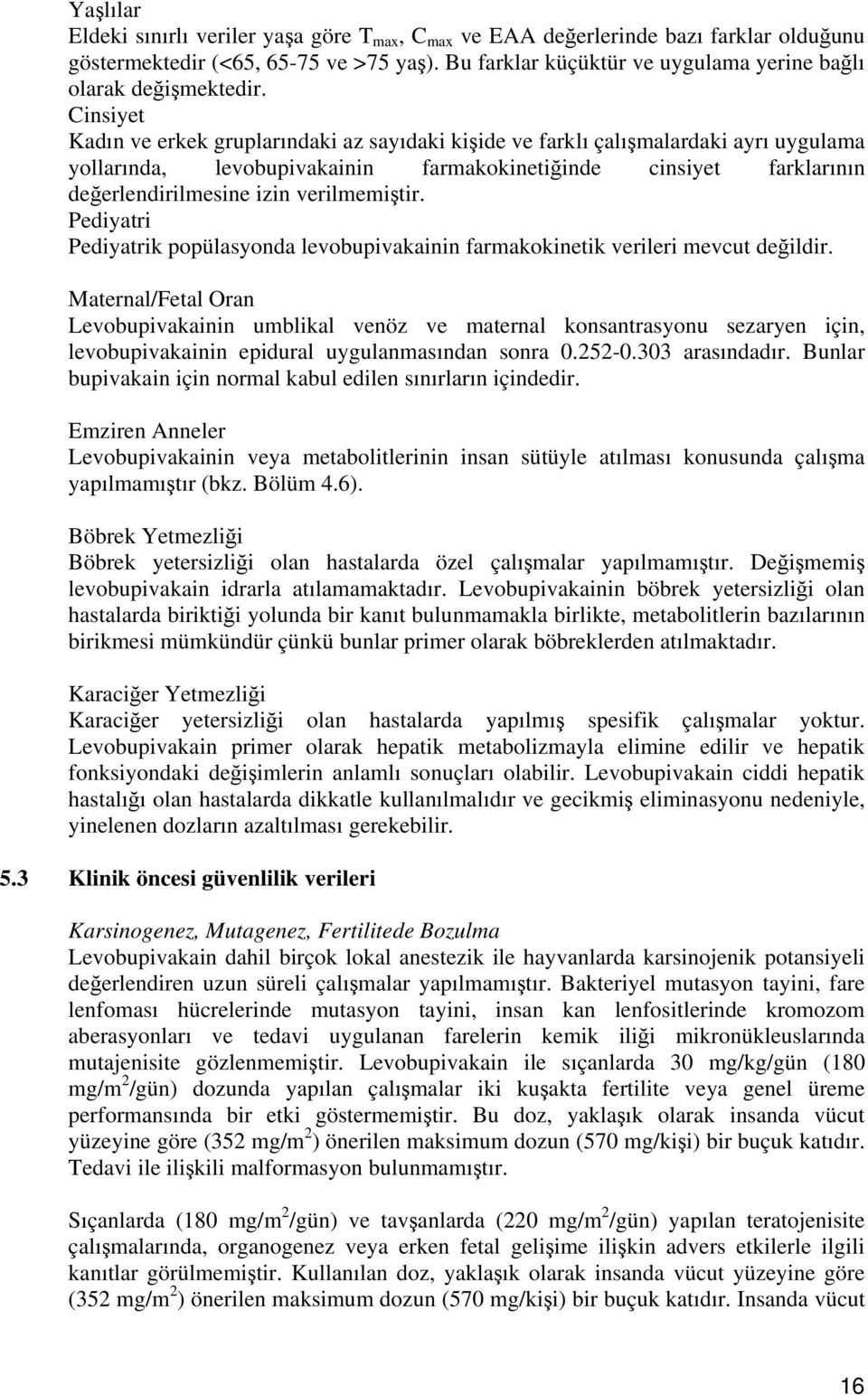 Cinsiyet Kadın ve erkek gruplarındaki az sayıdaki kişide ve farklı çalışmalardaki ayrı uygulama yollarında, levobupivakainin farmakokinetiğinde cinsiyet farklarının değerlendirilmesine izin