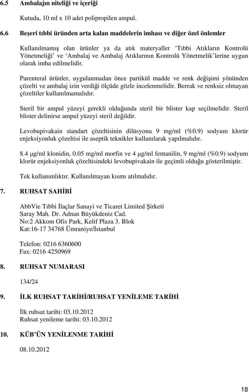 Kontrolü Yönetmelik lerine uygun olarak imha edilmelidir. Parenteral ürünler, uygulanmadan önce partikül madde ve renk değişimi yönünden çözelti ve ambalaj izin verdiği ölçüde gözle incelenmelidir.