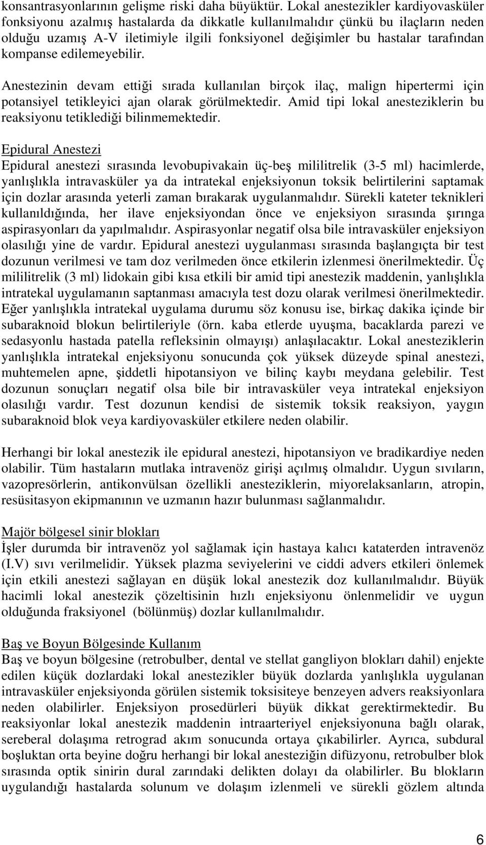 kompanse edilemeyebilir. Anestezinin devam ettiği sırada kullanılan birçok ilaç, malign hipertermi için potansiyel tetikleyici ajan olarak görülmektedir.