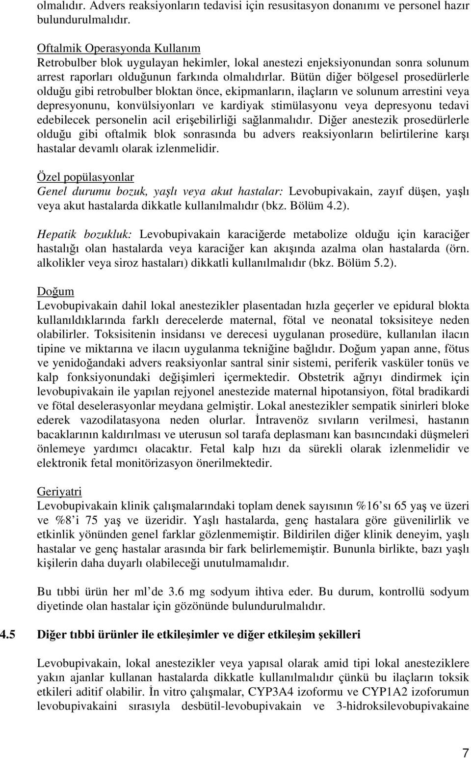 Bütün diğer bölgesel prosedürlerle olduğu gibi retrobulber bloktan önce, ekipmanların, ilaçların ve solunum arrestini veya depresyonunu, konvülsiyonları ve kardiyak stimülasyonu veya depresyonu