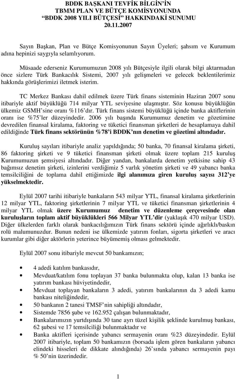 Müsaade ederseniz Kurumumuzun 2008 yılı Bütçesiyle ilgili olarak bilgi aktarmadan önce sizlere Türk Bankacılık Sistemi, 2007 yılı gelişmeleri ve gelecek beklentilerimiz hakkında görüşlerimizi iletmek