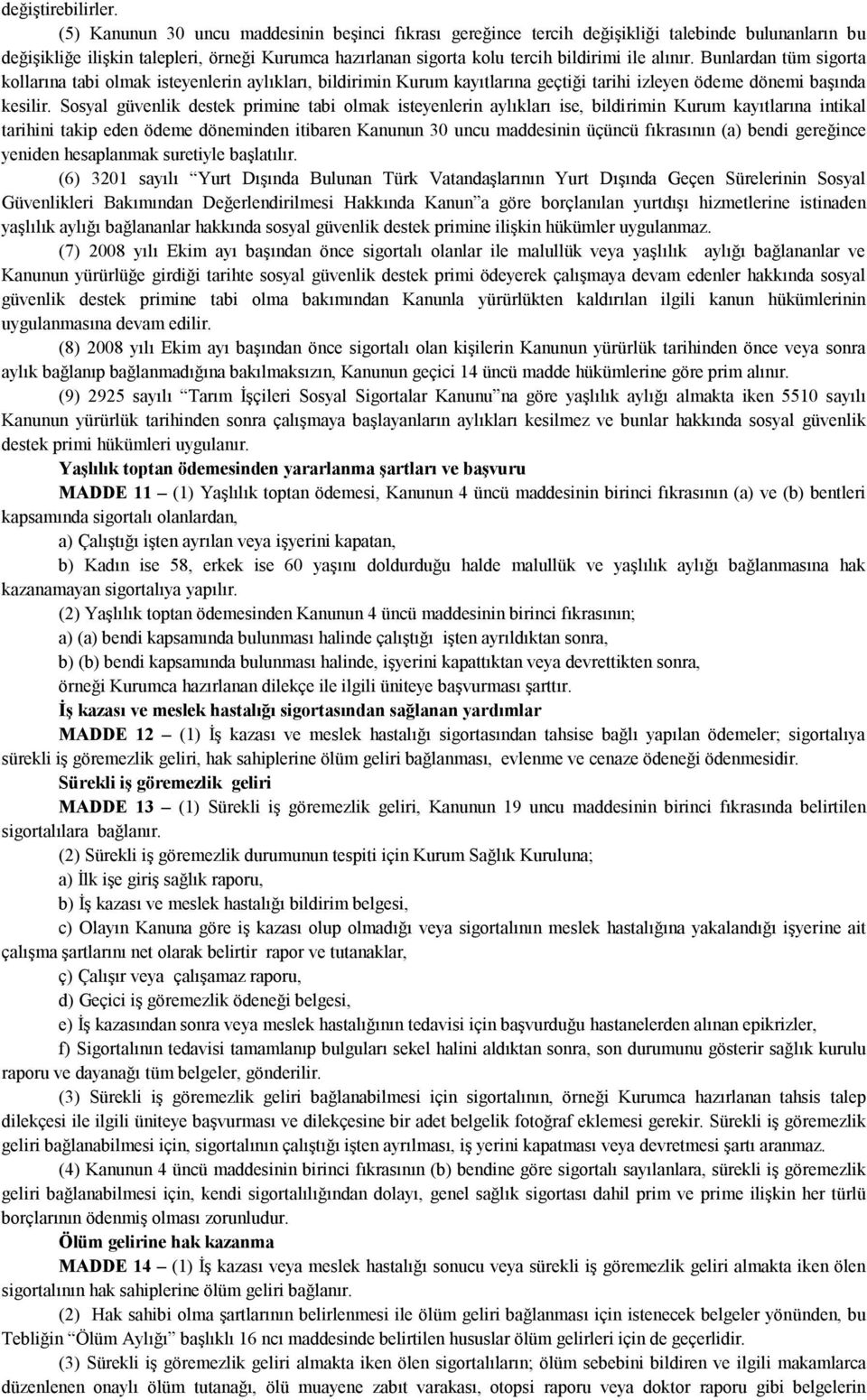 Bunlardan tüm sigorta kollarına tabi olmak isteyenlerin aylıkları, bildirimin Kurum kayıtlarına geçtiği tarihi izleyen ödeme dönemi başında kesilir.